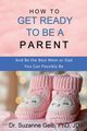 How to Get Ready to Be a Parent-And Be The Best Mom Or Dad You Can Possibly Be, Gelb PhD JD Dr. Suzanne