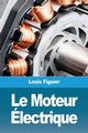 Le Moteur lectrique, Figuier Louis