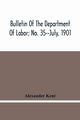 Bulletin Of The Department Of Labor; No. 35--July, 1901, Kent Alexander