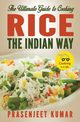 The Ultimate Guide to Cooking Rice the Indian Way, Kumar Prasenjeet