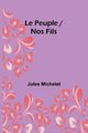 Le Peuple / Nos Fils, Michelet Jules