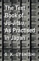 The Text-Book of Ju-Jitsu, as Practised in Japan - Being a Simple Treatise on the Japanese Method of Self Defence, Uyenishi S. K.