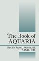 The Book of AQUARIA, Watson III A PhD DD Rev Dr Jacob L