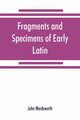Fragments and specimens of Early Latin, Wordsworth John