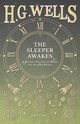 The Sleeper Awakes - A Revised Edition of When the Sleeper Wakes, Wells H. G.