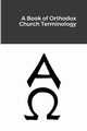 A Book of Orthodox Church Terminology, 