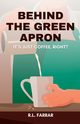 Behind the Green Apron...It's just Coffee, right?, Farrar Riki Lee