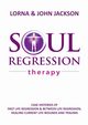 Soul Regression Therapy - Past Life Regression and Between Life Regression, Healing Current Life Wounds and Trauma, Jackson Lorna