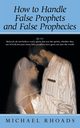 How to Handle False Prophets and False Prophecies, Rhoads Michael