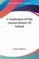 A Vindication Of The Ancient History Of Ireland, Vallancey Charles