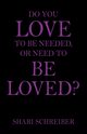 Do You Love to Be Needed, or Need to Be Loved?, Schreiber Shari