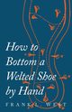 How to Bottom a Welted Shoe By Hand, West F. L.