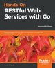 Hands-On RESTful Web Services with Go, Second Edition, Yellavula Naren