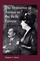 The Hypocrisy of Justice in the Belle Epoque, Martin Benjamin F.