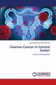 Ovarian Cancer in Central Sudan, Ahmed Elbasheer Alaa Mubarak