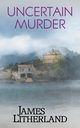 Uncertain Murder (Watchbearers, Book 3), Litherland James