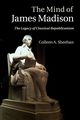 The Mind of James Madison, Sheehan. Colleen. A