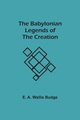 The Babylonian Legends of the Creation, Budge E. A. Wallis