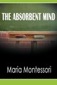 The Absorbent Mind, Montessori Maria