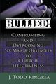 Bullied! Confronting and Overcoming Six Major Obstacles to Church Effectiveness, Kingrea J. Todd