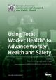 Using Total Worker Health® to Advance Worker Health and Safety, 