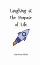 Laughing at the Purpose of Life, Blake Harrison