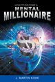 How to Become a Mental Millionaire, Kohe J. Martin