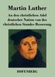 An den christlichen Adel deutscher Nation von des christlichen Standes Besserung, Luther Martin