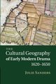 The Cultural Geography of Early Modern Drama, 1620 1650, Sanders Julie