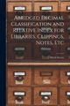 Abridged Decimal Classification and Relative Index for Libraries, Clippings, Notes, Etc, Dewey Melvil