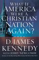 What If America Were a Christian Nation Again?, Kennedy D. James