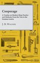 Cooperage; A Treatise on Modern Shop Practice and Methods; From the Tree to the Finished Article, Wagner J. B.