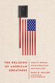 The Religion of American Greatness, Miller Paul D.