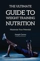 The Ultimate Guide to Weight Training Nutrition, Correa Joseph