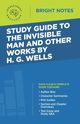 Study Guide to The Invisible Man and Other Works by H. G. Wells, Intelligent Education