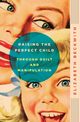 Raising the Perfect Child Through Guilt and Manipulation, Beckwith Elizabeth