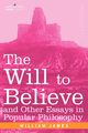 The Will to Believe and Other Essays in Popular Philosophy, James William