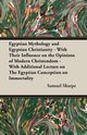 Egyptian Mythology and Egyptian Christianity - With Their Influence on the Opinions of Modern Christendom - With Additional Lecture on The Egyptian Conception on Immortality, Sharpe Samuel