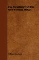 The Metallurgy of the Non-Ferrous Metals, Gowland William