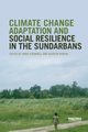 Climate Change Adaptation and Social Resilience in the Sundarbans, 