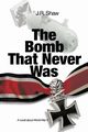 The Bomb That Never Was, Shaw J. R.