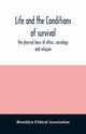 Life and the conditions of survival, the physical basis of ethics, sociology and religion, Ethical Association Brooklyn