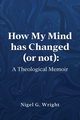 How My Mind Has Changed (or not), Wright Nigel Goring