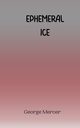 Ephemeral Ice, Mercer George