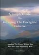 A Simple Guide to Voyaging the Energetic Universe, Webster Michael