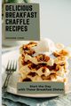 Delicious Breakfast Chaffle Recipes, Cook Imogene