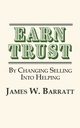 EARN TRUST| By Changing Selling Into Helping, Barratt James W.