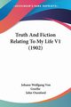 Truth And Fiction Relating To My Life V1 (1902), Goethe Johann Wolfgang Von