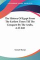 The History Of Egypt From The Earliest Times Till The Conquest By The Arabs, A.D. 640, Sharpe Samuel