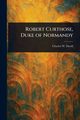Robert Curthose, Duke of Normandy, David Charles W. (Charles Wendell)